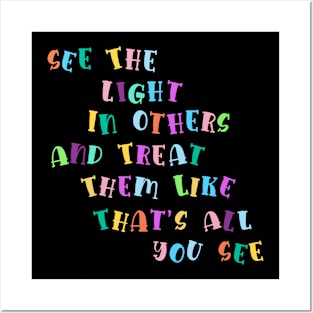 See The Light In Others And Treat Them Like That's All You See Posters and Art